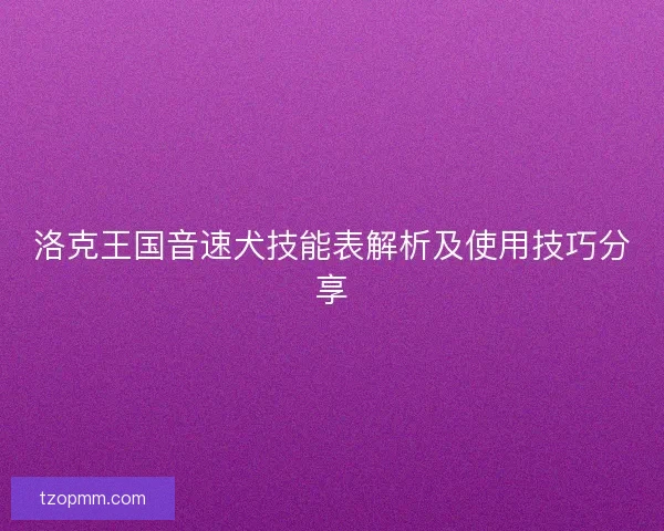 洛克王国音速犬技能表解析及使用技巧分享