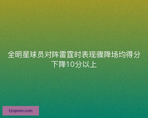 全明星球员对阵雷霆时表现骤降场均得分下降10分以上 全明星球员对阵雷霆时表现骤降场均得分下降10分以上